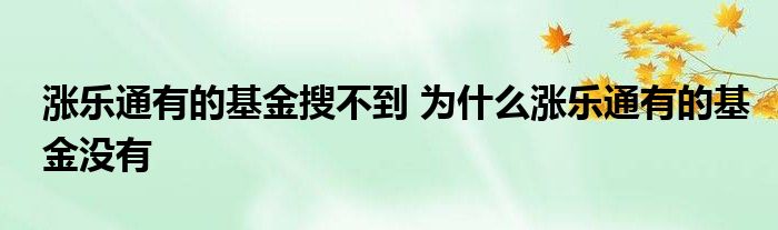 涨乐通有的基金搜不到 为什么涨乐通有的基金没有