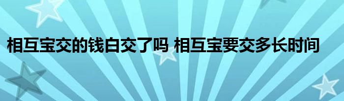 相互宝交的钱白交了吗 相互宝要交多长时间
