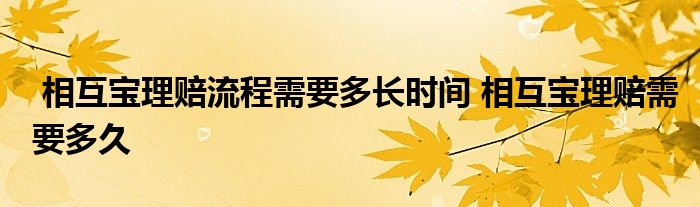 相互宝理赔流程需要多长时间 相互宝理赔需要多久