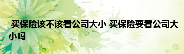 买保险该不该看公司大小 买保险要看公司大小吗
