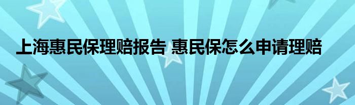 上海惠民保理赔报告 惠民保怎么申请理赔