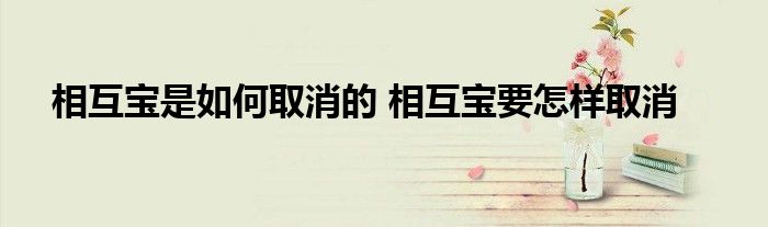 相互宝是如何取消的 相互宝要怎样取消