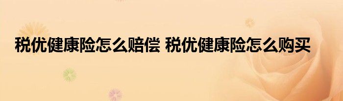 税优健康险怎么赔偿 税优健康险怎么购买