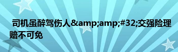 司机虽醉驾伤人&amp;#32;交强险理赔不可免