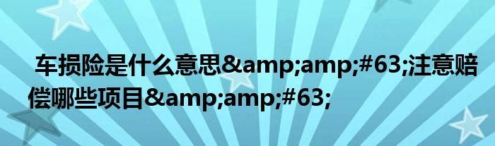 车损险是什么意思?注意赔偿哪些项目?