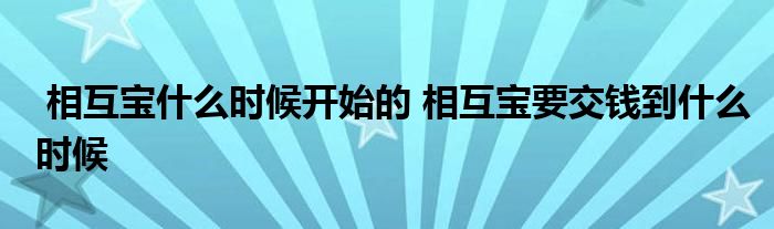 相互宝什么时候开始的 相互宝要交钱到什么时候