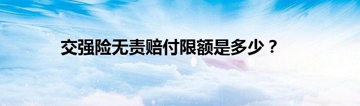 交强险无责赔付限额是多少?