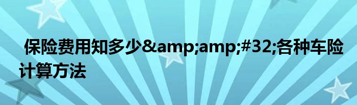 保险费用知多少&amp;#32;各种车险计算方法