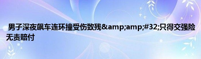 男子深夜飙车连环撞受伤致残 只得交强险无责赔付
