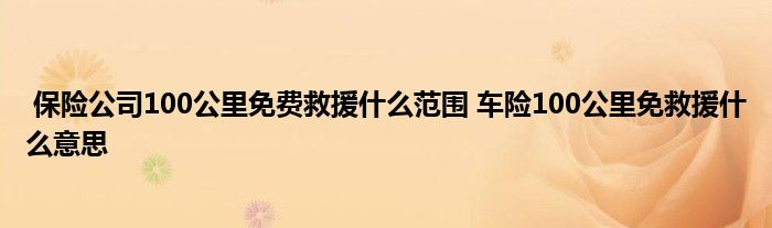 保险公司100公里免费救援什么范围 车险100公里免救援什么意思