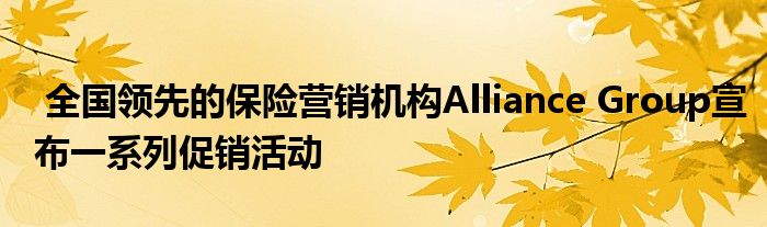 全国领先的保险营销机构Alliance Group宣布一系列促销活动