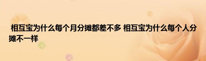 相互宝为什么每个月分摊都差不多 相互宝为什么每个人分摊不一样