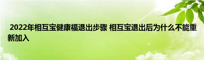 2022年相互宝健康福退出步骤 相互宝退出后为什么不能重新加入