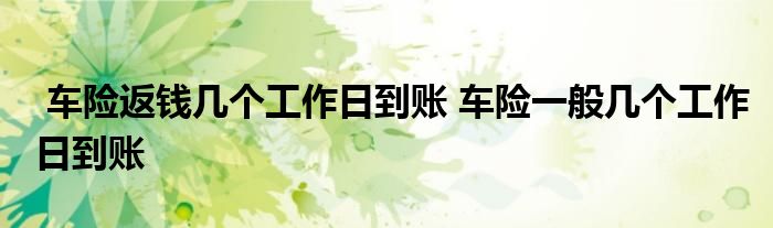 车险返钱几个工作日到账 车险一般几个工作日到账