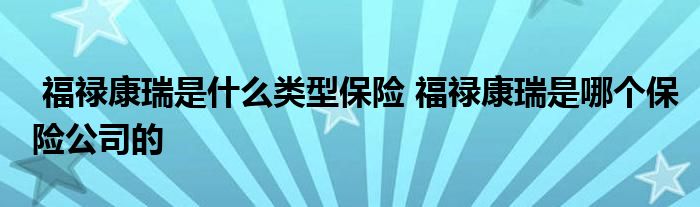 福禄康瑞是什么类型保险 福禄康瑞是哪个保险公司的