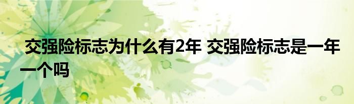 交强险标志为什么有2年 交强险标志是一年一个吗