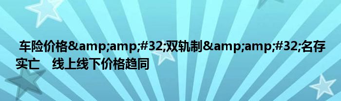 车险价格 双轨制 名存实亡 线上线下价格趋同