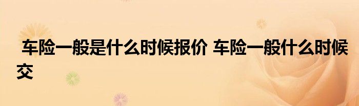 车险一般是什么时候报价 车险一般什么时候交
