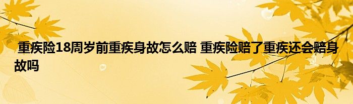 重疾险18周岁前重疾身故怎么赔 重疾险赔了重疾还会赔身故吗