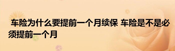 车险为什么要提前一个月续保 车险是不是必须提前一个月