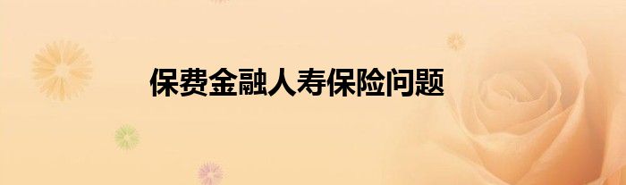 保费金融人寿保险问题
