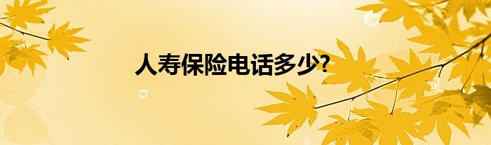 人寿保险电话多少?