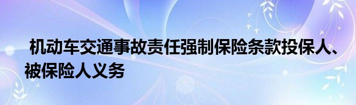 机动车交通事故责任强制保险条款投保人、被保险人义务