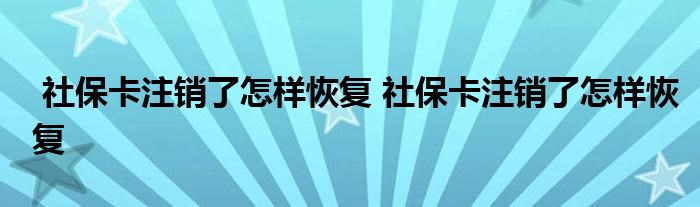 社保卡注销了怎样恢复 社保卡注销了怎样恢复