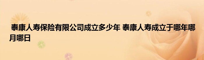 泰康人寿保险有限公司成立多少年 泰康人寿成立于哪年哪月哪日