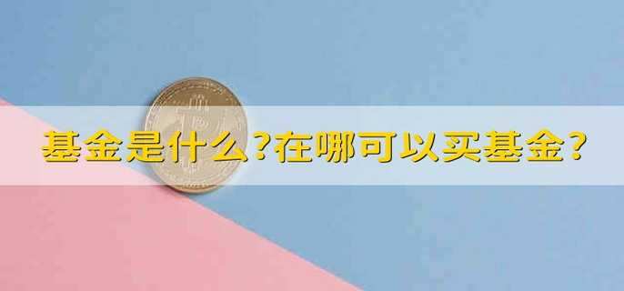 基金是什么?在哪可以买基金?