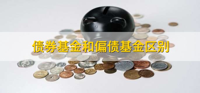 债券基金和偏债基金区别