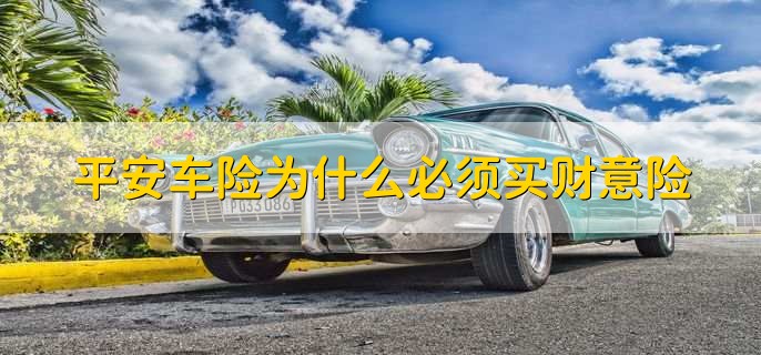 平安车险为什么必须买财意险