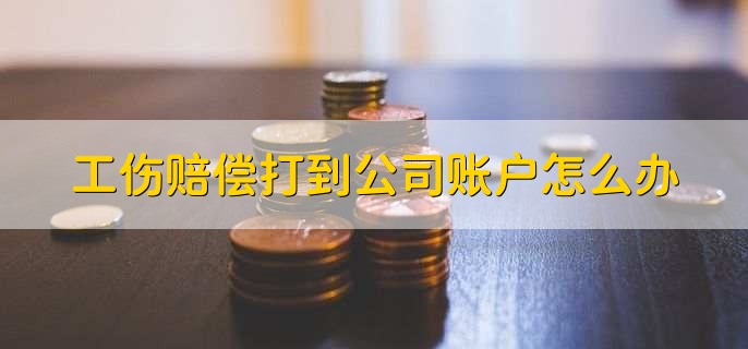 工伤赔偿打到公司账户怎么办